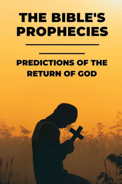 The Bible's Prophecies: Predictions Of The Return Of God: