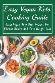 Title: Easy Vegan Keto Cooking Guide: Tasty Vegan Keto Diet Recipes For Vibrant Health And Easy Weight Loss:, Author: Marget Rougier