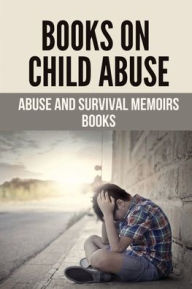 Books On Child Abuse: Abuse And Survival Memoirs Books: