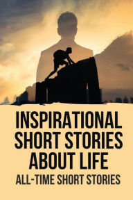 Title: Inspirational Short Stories About Life: All-Time Short Stories:, Author: Cira Durocher