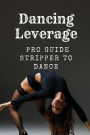 Dancing Leverage: Pro Guide Stripper To Dance: