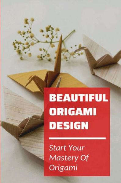 Beautiful Origami Design Start Your Mastery Of Origami