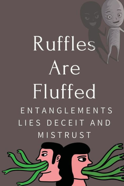 Ruffles Are Fluffed: Entanglements, Lies, Deceit And Mistrust: