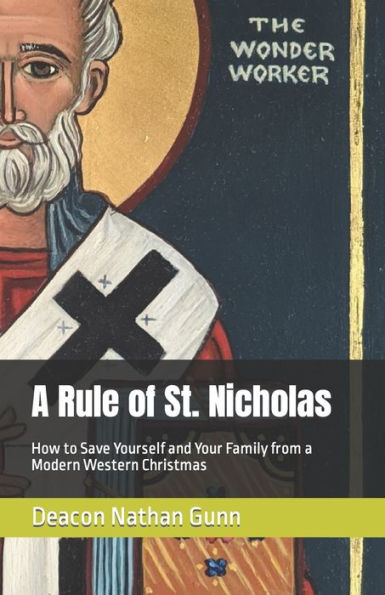 A Rule of St. Nicholas: How to Save Yourself and Your Family from a Modern Western Christmas
