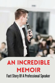 Title: An Incredible Memoir: Fact Story Of A Professional Speaker:, Author: Carolina Lesch