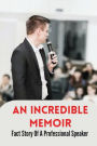 An Incredible Memoir: Fact Story Of A Professional Speaker: