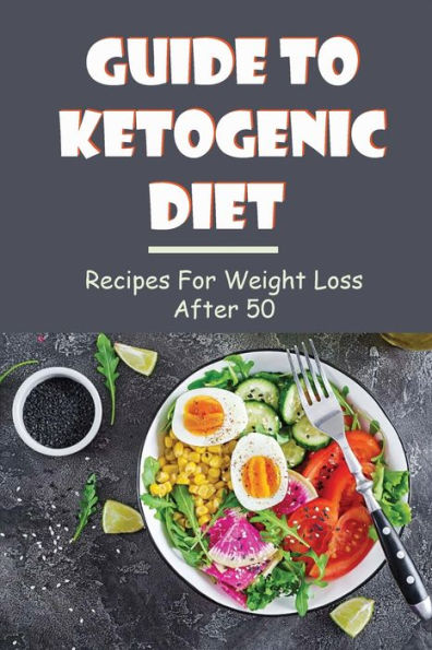 Guide To Ketogenic D?et: Recipes For Weight Loss After 50: