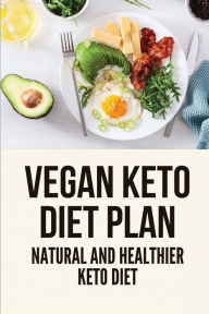 Title: Vegan Keto Diet Plan: Natural And Healthier Keto Diet:, Author: Dalton Brislin
