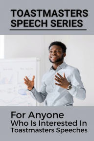 Title: Toastmasters Speech Series: For Anyone Who Is Interested In Toastmasters Speeches:, Author: Lamont Knezevic