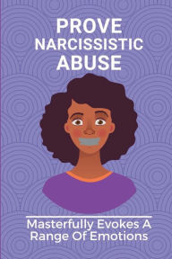 Title: Prove Narcissistic Abuse: Masterfully Evokes A Range Of Emotions:, Author: Terrilyn Sanfelix