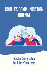 Title: Couples Communication Journal: Master Conversation For A Love That Lasts:, Author: Deon Spickler