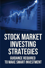 Title: Stock Market Investing Strategies: Guidance Required To Make Smart Investment:, Author: Anette Beppu