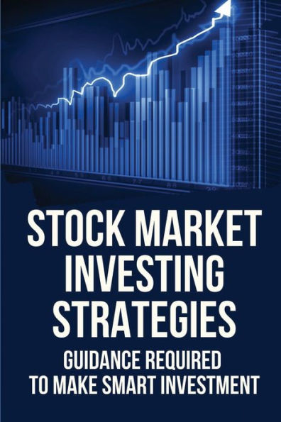 Stock Market Investing Strategies: Guidance Required To Make Smart Investment: