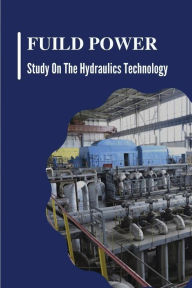 Title: Fuild Power: Study On The Hydraulics Technology:, Author: Royal Bockelman