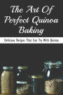 The Art Of Perfect Quinoa Baking: Delicious Recipes That Can Try With Quinoa: