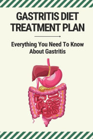 Title: Gastritis Diet Treatment Plan: Everything You Need To Know About Gastritis:, Author: Pia Colclasure