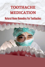 Title: Toothache Medication: Natural Home Remedies For Toothaches:, Author: Almeda Demme