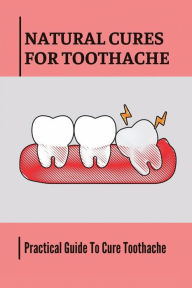 Title: Natural Cures For Toothache: Practical Guide To Cure Toothache:, Author: Jefferson Ruesch