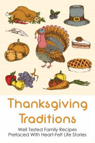 Title: Thanksgiving Traditions: Well Tested Family Recipes Prefaced With Heart-felt Life Stories:, Author: Audie Rennick