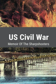 Title: US Civil War: Memoir Of The Sharpshooters:, Author: Delmer Kronenberg