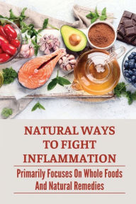 Title: Natural Ways To Fight Inflammation: Primarily Focuses On Whole Foods And Natural Remedies:, Author: Sandy Zermeno