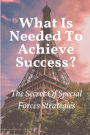 What Is Needed To Achieve Success?: The Secret Of Special Forces Strategies: