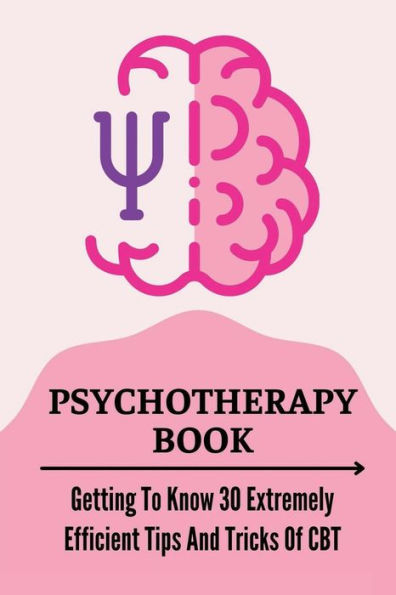 Psychotherapy Book: Getting To Know 30 Extremely Efficient Tips And Tricks Of CBT: