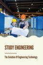 Study Engineering: The Evolution Of Engineering Technology: