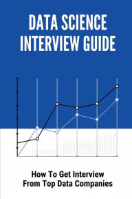 Title: Data Science Interview Guide: How To Get Interview From Top Data Companies:, Author: Erick Hinckle