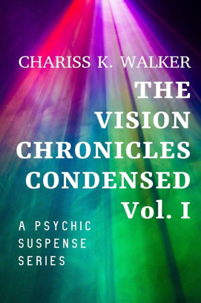 The Vision Chronicles Condensed, Vol I: A Psychic Suspense Series
