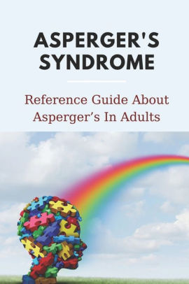 Asperger's Syndrome: Reference Guide About Asperger's In Adults: How To ...