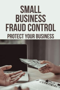 Title: Small Business Fraud Control: Protect Your Business:, Author: Carter Slechta