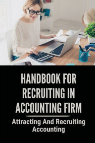 Title: Handbook For Recruiting In Accounting Firm: Attracting And Recruiting Accounting:, Author: Isidro Girten