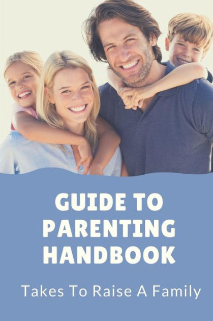 Guide To Parenting Handbook: Takes To Raise A Family: Parenting Guide ...