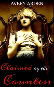 Title: Claimed by the Countess: An Erotic Lesbian Romance, Author: Avery Arden