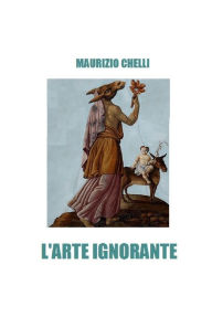 Title: L'ARTE IGNORANTE, Author: MAURIZIO CHELLI