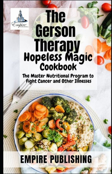 The Gerson Therapy Hopeless Magic Cookbook: The Master Nutritional Program to Fight Cancer and Other Illnesses
