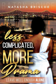 Title: Less Complicated, More Drama: Leave Well Enough Alone, Author: Natasha Briscoe