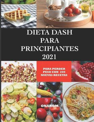 DIETA DASH PARA PRINCIPIANTES 2021: PARA PERDER PESO CON 200 NUEVAS RECETAS  by ONAROM, Paperback | Barnes & Noble®