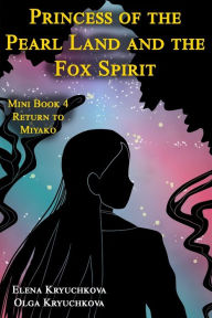 Title: Princess of the Pearl Land and the Fox Spirit. Mini Book 4 Return to Miyako, Author: Olga Kryuchkova