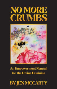 Title: No More Crumbs: An Empowerment Manual for the Divine Feminine, Author: Jen McCarty