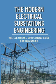 Title: The Modern Electrical Substations Engineering: The Electrical Substations Guide For Beginners: The Basics Of Security, Author: Fredric Ruhoff