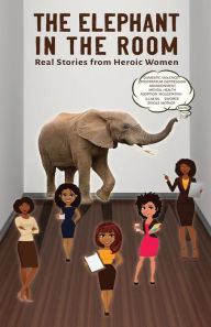 Title: The Elephant In The Room: Real Stories from Heroic Women, Author: Shalonica Cluse