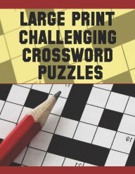 Title: Large Print Challenging Crossword Puzzles: EASY-TO-READ CROSSWORD PUZZLES FOR ADULTS, LARGE-PRINT, MEDIUM-LEVEL PUZZLES THAT ENTERTAIN AND CHALLENGE, Author: Ldwell Press Publication