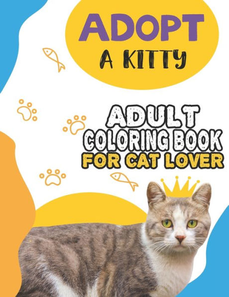 Adopt A Kitty Adult Coloring Book For Cat Lover: A Fun Easy, Relaxing, Stress Relieving Beautiful Cats Large Print Adult Coloring Book Of Kittens, Kitty And Cats, Meditate Color Relax