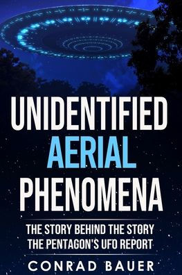 Unidentified Aerial Phenomena: The Story Behind the Story - The Pentagon's UFO Report
