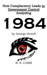 Title: Discovering How Complacency Leads to Government Control by Analyzing Nineteen Eighty-Four by George Orwell, Author: R. S. Cobb