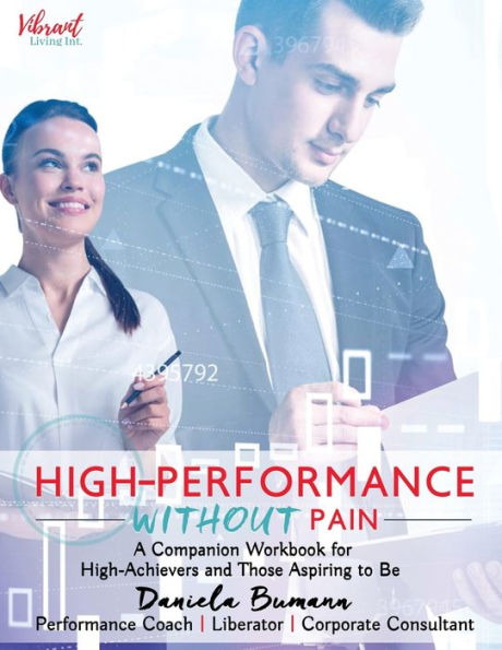 High-Performance Without Pain: A Companion Workbook for High-Achievers and Those Aspiring To Be