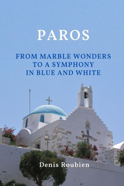 Paros. From marble wonders to a symphony blue and white