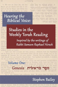 Title: Hearing the Biblical Voice: Studies in the Weekly Torah Reading inspired by the writings of Rabbi Samson Raphael Hirsch: Genesis: Volume One, Author: Stephen Bailey